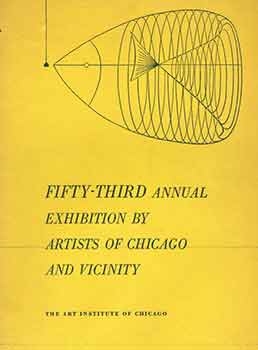 Item #18-8018 Fifty-Third Annual Exhibition by Artists of Chicago and Vicinity. The Art Institute of Chicago, Chicago, IL. February 10 through March 20, 1949. [Exhibition catalogue]. Daniel Catton Rich, The Chicago Art Institute, text., Chicago.