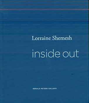 Item #18-8091 Lorraine Shemesh: Inside Out. (Published on the occasion of the exhibition held at Gerald Peters Gallery, New York, May 7-June 3, 2016.). Lorraine Shemesh, Steven A. Nash.