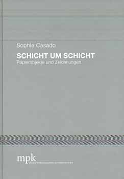 Item #18-8116 Sophie Casado - Schicht um Schicht Papierobjekte und Zeichnungen. Heinz Höfchen, Britta E. Buhlmann.