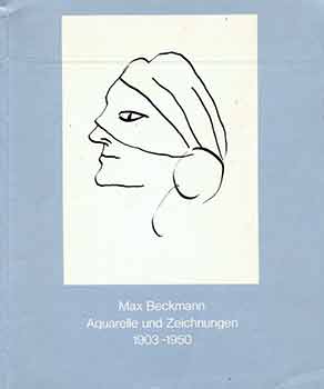Item #18-8199 Max Beckmann: Aquarelle und Zeichnungen, 1903 - 1950. (Signed by Peter Selz). Max...