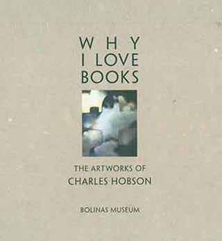 Item #18-8411 Why I Love Books: The Artworks of Charles Hobson. Bolinas Museum, Bolinas, CA....
