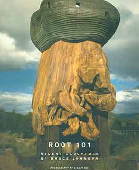 Item #18-8448 Root 101: Recent Sculpture by Bruce Johnson. Photography by Vi Bottaro. An Exhibition of large scale sculpture by Bruce Johnson in a new 1-acre sculpture garden at Lutheran Burbank Center for the Arts in Santa Rosa, CA. June 2015 through March 2018. [Exhibition brochure]. Bruce Johnson, Vi Bottaro, Lutheran Burbank Center for the Arts, artist., photog., Santa Rosa.