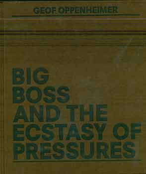 Lisa G Corrin; Anthony Elms; Brian Holmes, (Art critic); Dieter Roelstraete; Samantha Topol; Geof Oppenheimer - Geof Oppenheimer: Big Boss and the Ecstasy of Pressures. (Catalog Published in Conjunction with an Exhibition Held at the Mary and Leigh Block Museum of Art, Northwestern University, September 12-November 30, 2015. )