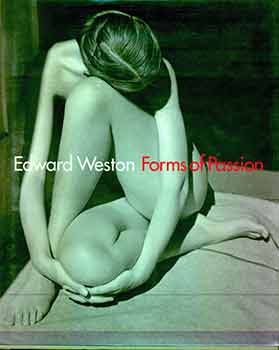 Item #18-8593 Edward Weston: Forms of Passion. Edward Weston, Gilles Mora