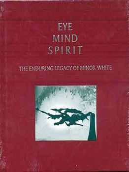 Item #18-8600 Eye Mind Spirit: The Enduring Legacy of Minor White. (Exhibition held at Howard...