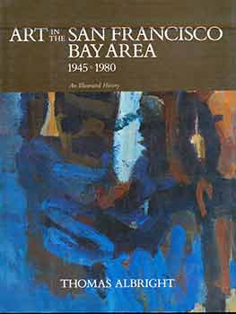 Item #18-8602 Art in the San Francisco Bay Area. 1945-1980. An Illustrated History. Thomas Albright