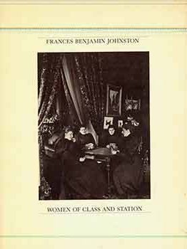 Item #18-8667 Frances Benjamin Johnston: Women of Class and Station. (Catalog of an exhibition...