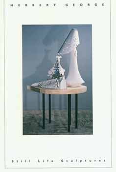 Item #18-8779 Herbert George: Still Life Sculptures. Oskar Friedl Gallery, Chicago, IL. 1992. [Exhibition brochure]. Herbert George, Oskar Friedl Gallery, artist., Chicago.