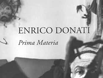 Item #18-8882 Enrico Donati: Prima Materia. 20 February - 9 April, 2016. Weinstein Gallery, San Francisco, CA. [Exhibition catalogue]. Enrico Donati, Weinstein Gallery, artist., San Francisco.