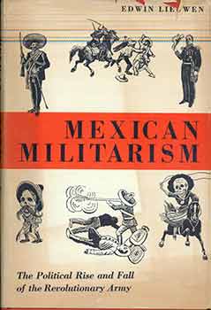 Item #18-8984 Mexican Militarism: The Political Rise and Fall of the Revolutionary Army,...