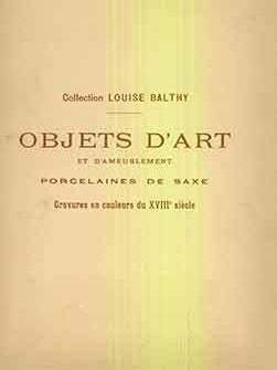 Item #18-8996 Collection Louise Balthy: Objets d’Art et D’Ameublement Porcelaines de Saxe....