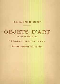Item #18-8996 Collection Louise Balthy: Objets d’Art et D’Ameublement Porcelaines de Saxe....