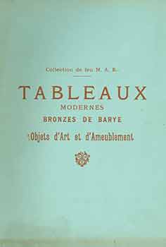 Item #18-9005 Collection de Feu M. A. B. Tableaux Modernes, Bronzes de Barye, Objets d’Art et...