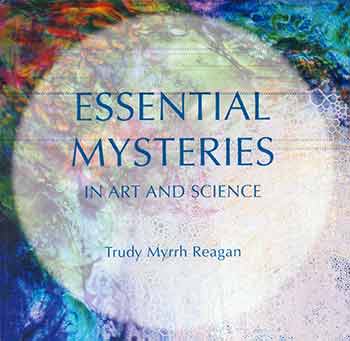 Item #18-9016 Essential Mysteries in Art and Science. Trudy Myrrh Reagan.