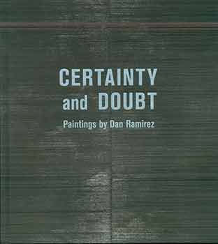 Item #18-9071 Certainty and Doubt: Paintings by Dan Ramirez. (Catalogue published on the occasion of the exhibition Certainty and Doubt: Paintings by Dan Ramirez at the Chazen Museum of Art, University of Wisconsin/Madison October 13, 2017/January 7, 2018.). Dan Ramirez, Russell Panczenko, Ann Sinfield, Buzz Spector, Fore., Intro., Essay.