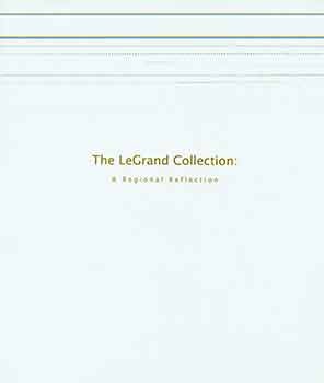 Todd Behrens (Curator) - The Legrand Collection: A Regional Reflection. (Published for an Exhibition Organized by the Sioux City Art Center, Sioux City, Iowa, Held November 5, 2016-February 5, 2017. )