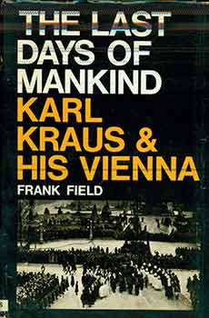 Item #18-9226 The Last Days of Mankind: Karl Kraus and his Vienna. Frank Field