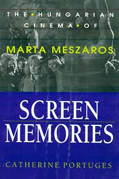 Item #18-9242 Screen Memories: The Hungarian Cinema of Márta Mészáros. (Presentation copy: signed by author Catherine Portuges to Judy Stone with the inscription: “... as promised in Toronto, September 2001”.). Catherine Portuges.