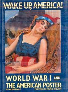 Item #18-9395 Wake Up, America. World War I and the American Poster. Walton Rawls, Maurice...