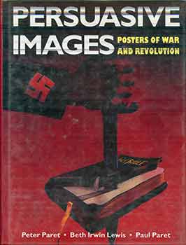 Item #18-9396 Persuasive Images: Posters of War and Revolution from the Hoover Archives. Peter Paret, Beth Irwin Lewis, Paul Paret, Mazal Holocaust Collection., Revolution Hoover Institution on War, and Peace.