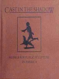Item #184-0 Cast in the Shadow: Models for Public Sculpture in America. Jennifer A. Gordon