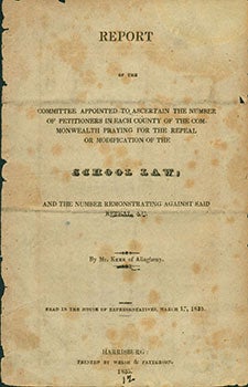 Item #19-0407 Report Of the Committee Appointed to Ascertain the Number of Petitioners in Each County of the Commonwealth Praying for the Repeal or Modification of the School Law; and the Number Remonstrating Against Said Repeal, &c. Read in the House of Representatives, March 17, 1835. U. S. House Of Representatives, Kerr, William.