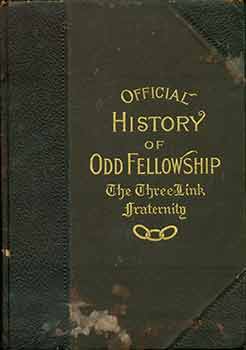 Item #19-10204 The Official History and Literature of Odd Fellowship: The Three-Link Fraternity....