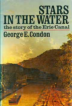 Item #19-10252 Stars In The Water The Story Of The Erie Canal. George E. Condon