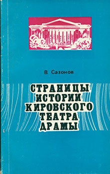 Sazonov, V. - Stranitsy Istorii Kirovskogo Teatra Dramy = Pages from the History of the Kirov Drama Theatre
