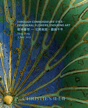 Item #19-3125 Through Connoisseurs’ Eyes - Ephemeral Flowers, Enduring Art. Hong Kong. June 3,...