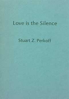 Item #19-3578 Love Is The Silence Poems 1948 - 1974. Stuart Z. Perkoff, Paul Vangelisti