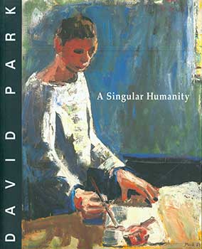 Item #19-3852 David Park: A Singular Humanity. David Park, W. S. Di Piero, Helen Park Bigelow