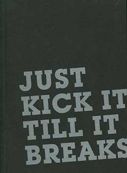 Debra Singer; Matthew Lyons (Editors) - Just Kick It Till It Breaks. March 8 - April 28, 2007