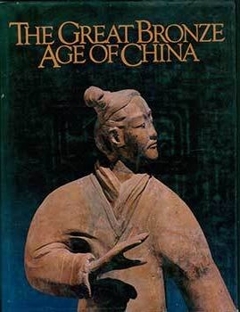 Item #19-4149 The Great Bronze Age of China; An Exhibition from the Republic of China. Wen Fong, Ma Chengyuan, Kwang-chih Chang, Robert Thorp, cur.