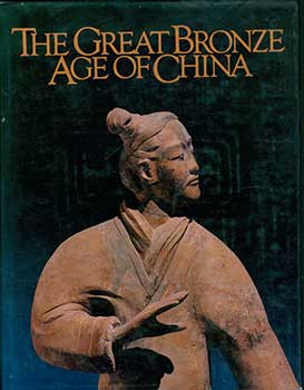Item #19-4149 The Great Bronze Age of China; An Exhibition from the Republic of China. Wen Fong,...