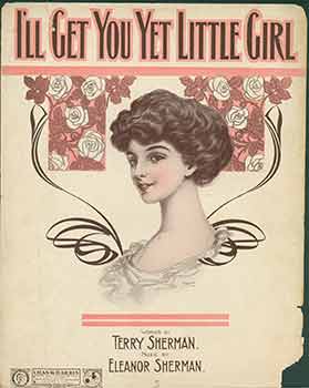 Item #19-6691 I’ll Get You Yet Little Girl. (Sheet music). words, music, . Terry Sherman Chas K. Harris, Eleanor Sherman . Stramer, New York, illustr.