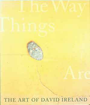 Item #19-6909 The Art of David Ireland: The Way Things Are. Karen Tsujimoto, Jennifer R. Gross,...