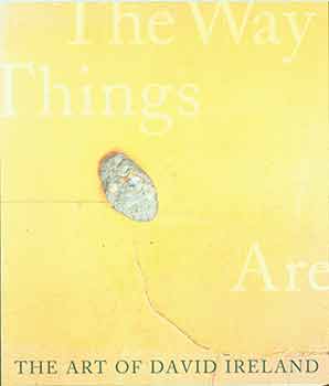 Item #19-6909 The Art of David Ireland: The Way Things Are. Karen Tsujimoto, Jennifer R. Gross, David Ireland, Oakland Museum of California.