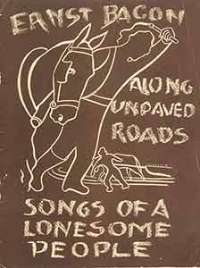 Item #19-8671 Along Unpaved Roads: Songs of A Lonesome People, a Collection of Eight American Folk Songs. Ernest Bacon, Antonio Sotomayor, author, artist.