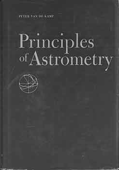 Item #19-9364 Principles of Astrometry, with special emphasis on long-focus photographic astrometry. Peter Van de Kamp.