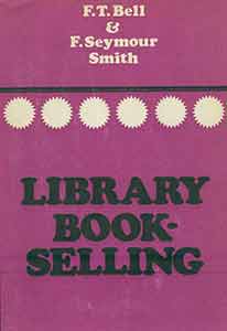 Item #19-9546 Library Bookselling: A History and Handbook of Current Practice. F. T. Bell, F. Seymour Smith.