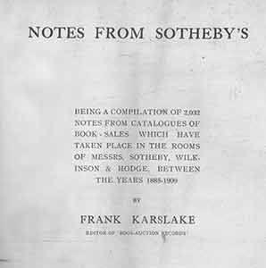 Item #19-9566 Notes from Sotheby’s: Being A Compilation of 2,032 Notes From Catalogues Of Book-Sales Which Have Taken Place In the Room of Messrs. Sotheby, Wilkinson & Hodge, Between the Years 1885-1909. First edition. Frank Karslake.
