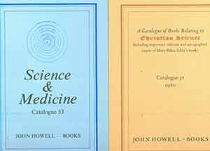 Item #19-9664 Science and Medicine, Catalogue 53; A Catalogue of Books Relating to Christian Science Including Important Editions and Autographed copies of Mary Baker Eddy’s works, Catalogue 51 (1880). [Set of two assorted catalogues published by John Howell Books]. Diana H. Hook, Michael Horowitz.