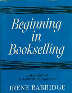 Item #19-9689 Beginning in Bookselling: A Handbook of Shop Practice. Second and Revised Edition....