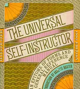 Item #19-9692 The Universal Self-Instructor: An Epitome of Forms and General Reference Manual. A Facsimile of the 1883 Edition with an introduction by Annette K. Baxter. Annette K. Baxter.
