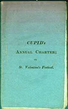 Item #19-9946 CUPID'S ANNUAL CHARTER; or, St. Valentine's festival, in which all true lovers have...