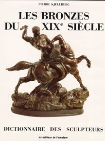 Item #193-X Les Bronzes du XIXe siècle: Dictionnaire des sculpteurs = [Bronzes of the 19th Century: Dictionary of Sculptors], 1820-1920. Pierre Kjellberg.