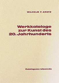 Item #206-5 Werkkataloge zur Kunst des 20. Jahrhunderts = Catalogue of Catalogues Raisonnés of 20th Century Artists, 1945-1983. Wilhelm F. Arntz.