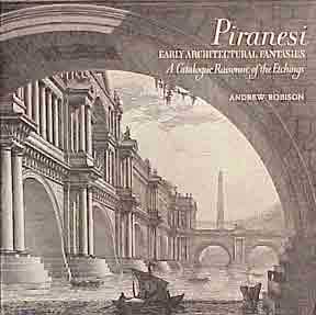 Item #320-8 Giovanni Battista Piranesi: Early Architectural Fantasies. A Catalogue Raisonné of the Etchings. Andrew Robison.