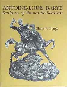 Benge, Glenn F. - Antonie-Louis Barye: Sculptor of Romantic Realism